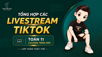 TOÁN 11 | TỔNG HỢP LIVESTREAM TIKTOK