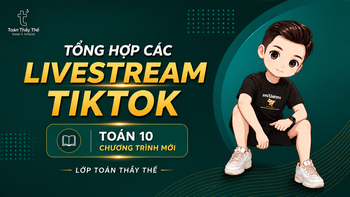 TOÁN 10 | TỔNG HỢP LIVESTREAM TIKTOK