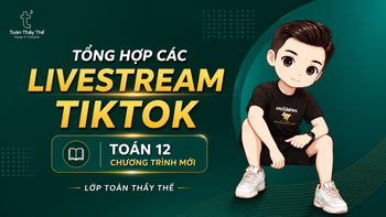 TOÁN 12 | TỔNG HỢP LIVESTREAM TIKTOK